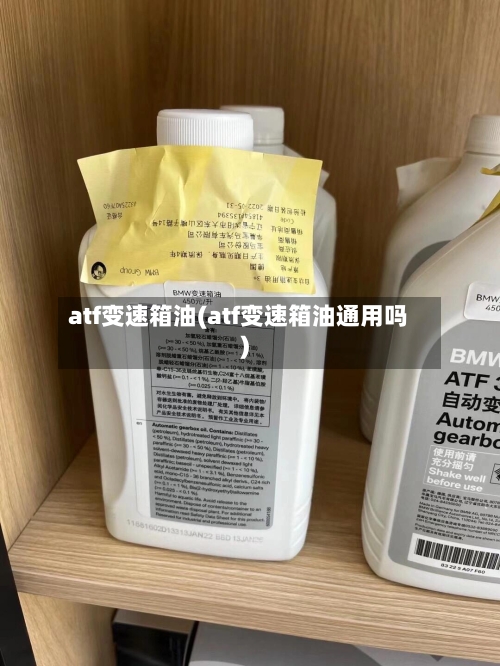 atf变速箱油(atf变速箱油通用吗)-第2张图片