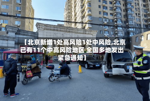 【北京新增1处高风险1处中风险,北京已有11个中高风险地区 全国多地发出紧急通知】