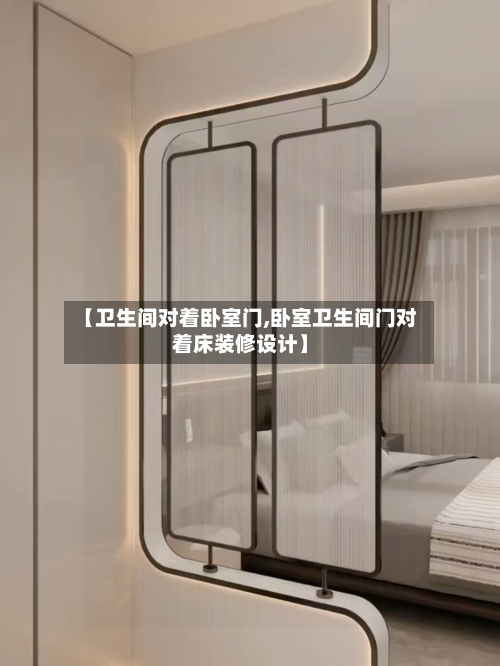 【卫生间对着卧室门,卧室卫生间门对着床装修设计】