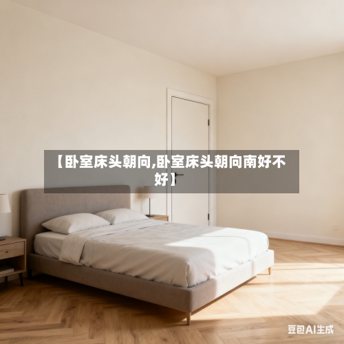 【卧室床头朝向,卧室床头朝向南好不好】-第3张图片