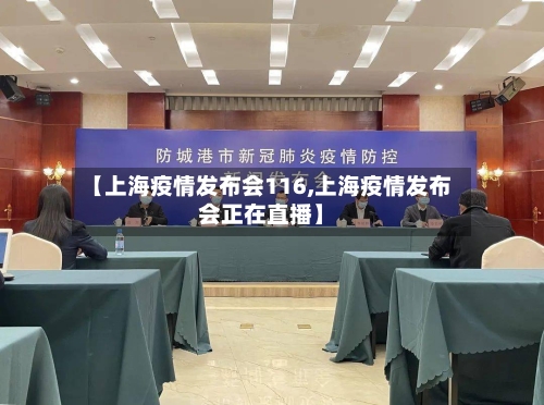 【上海疫情发布会116,上海疫情发布会正在直播】