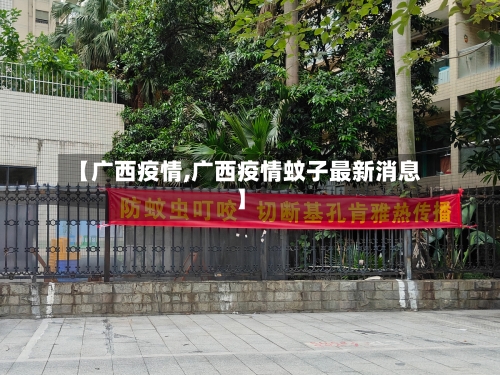 【广西疫情,广西疫情蚊子最新消息】-第2张图片