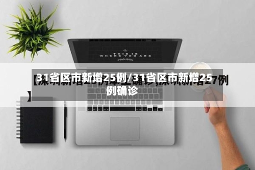 31省区市新增25例/31省区市新增25例确诊