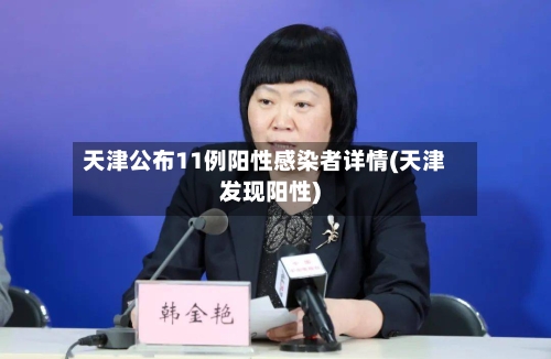 天津公布11例阳性感染者详情(天津发现阳性)