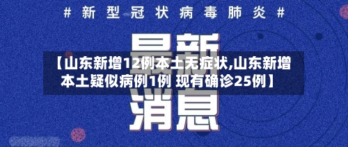 【山东新增12例本土无症状,山东新增本土疑似病例1例 现有确诊25例】-第3张图片