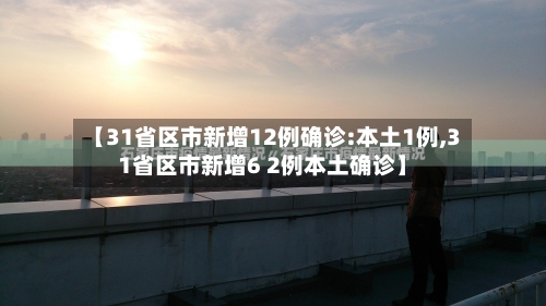 【31省区市新增12例确诊:本土1例,31省区市新增6 2例本土确诊】-第2张图片