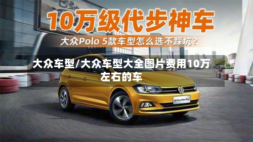 大众车型/大众车型大全图片费用10万左右的车