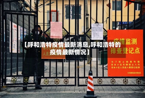 【呼和浩特疫情最新消息,呼和浩特的疫情最新情况】