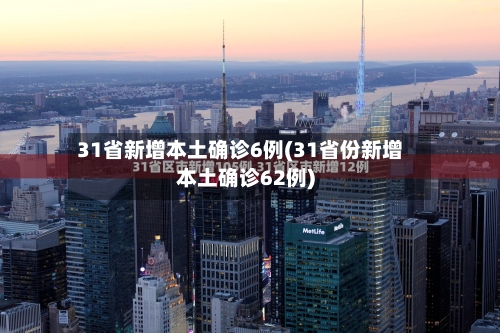31省新增本土确诊6例(31省份新增本土确诊62例)-第2张图片