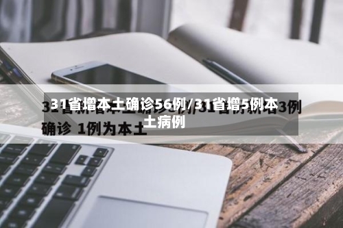 31省增本土确诊56例/31省增5例本土病例