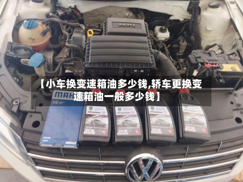 【小车换变速箱油多少钱,轿车更换变速箱油一般多少钱】