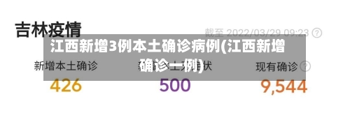 江西新增3例本土确诊病例(江西新增确诊一例)-第3张图片