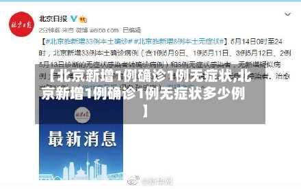 【北京新增1例确诊1例无症状,北京新增1例确诊1例无症状多少例】