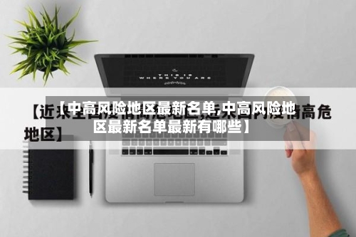 【中高风险地区最新名单,中高风险地区最新名单最新有哪些】-第2张图片
