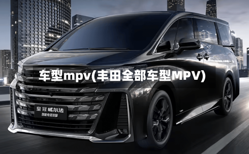 车型mpv(丰田全部车型MPV)