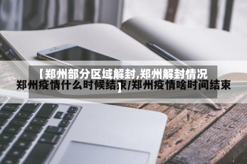 【郑州部分区域解封,郑州解封情况】-第2张图片