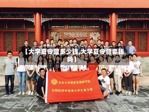 【大学夏令营多少钱,大学夏令营要钱吗】