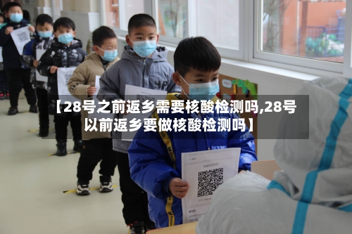 【28号之前返乡需要核酸检测吗,28号以前返乡要做核酸检测吗】-第2张图片